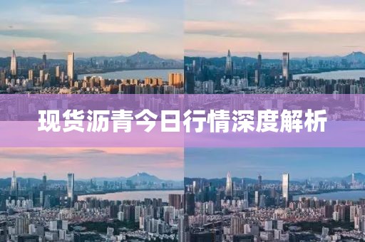 現(xiàn)貨瀝青今日行情深度解析