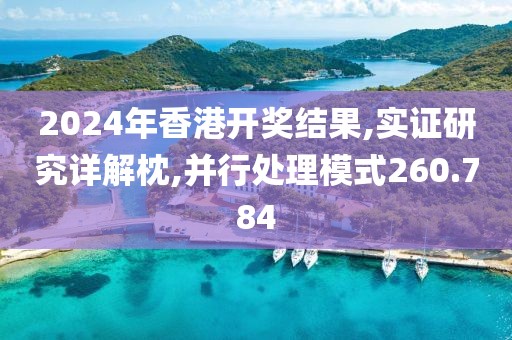 2024年香港開獎(jiǎng)結(jié)果,實(shí)證研究詳解枕,并行處理模式260.784