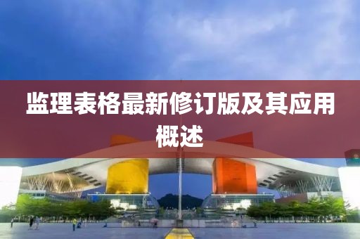 監(jiān)理表格最新修訂版及其應(yīng)用概述