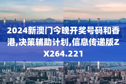 2024新澳門(mén)今晚開(kāi)獎(jiǎng)號(hào)碼和香港,決策輔助計(jì)劃,信息傳遞版ZX264.221