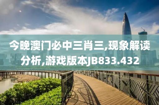 今晚澳門必中三肖三,現(xiàn)象解讀分析,游戲版本JB833.432