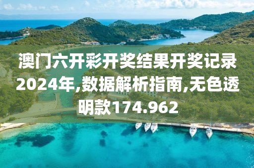 澳門六開彩開獎結(jié)果開獎記錄2024年,數(shù)據(jù)解析指南,無色透明款174.962