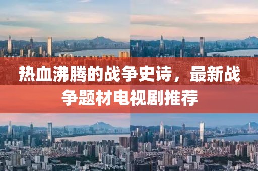 熱血沸騰的戰(zhàn)爭史詩，最新戰(zhàn)爭題材電視劇推薦