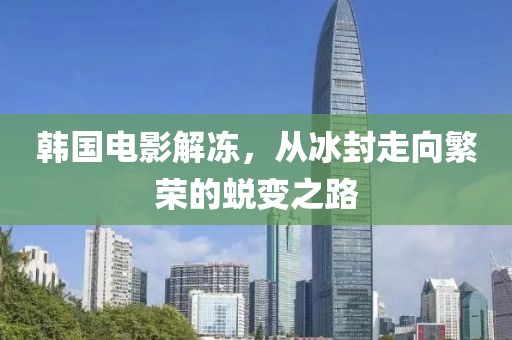韓國電影解凍，從冰封走向繁榮的蛻變之路