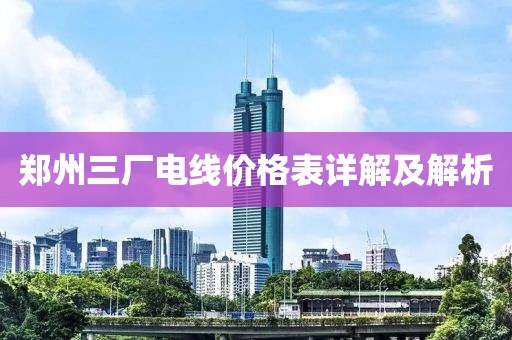 鄭州三廠電線價(jià)格表詳解及解析