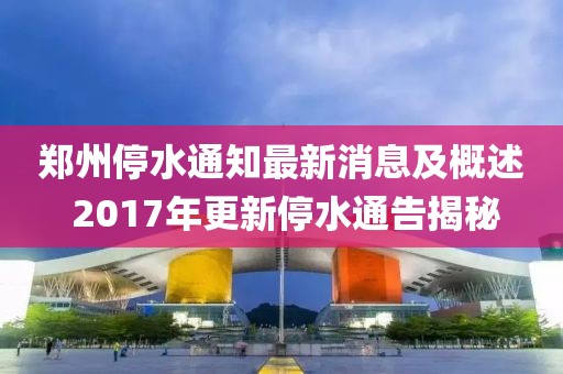 鄭州停水通知最新消息及概述 2017年更新停水通告揭秘