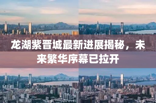 龍湖紫晉城最新進(jìn)展揭秘，未來繁華序幕已拉開