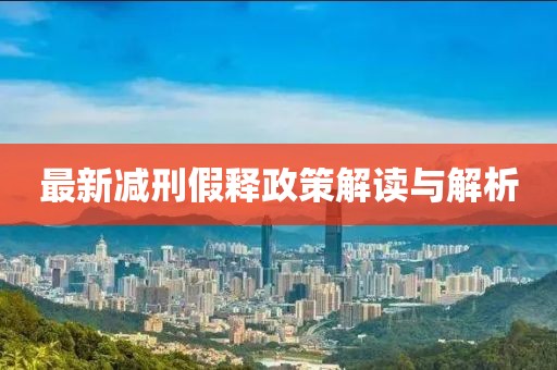 最新減刑假釋政策解讀與解析