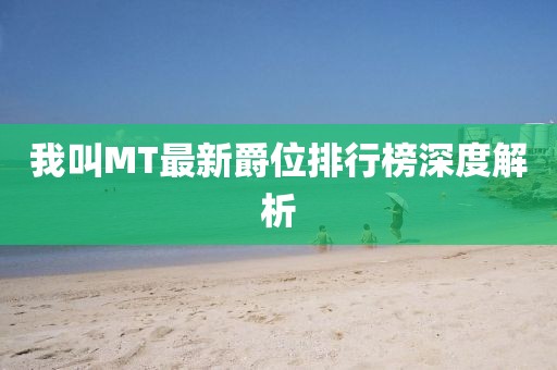 我叫MT最新爵位排行榜深度解析