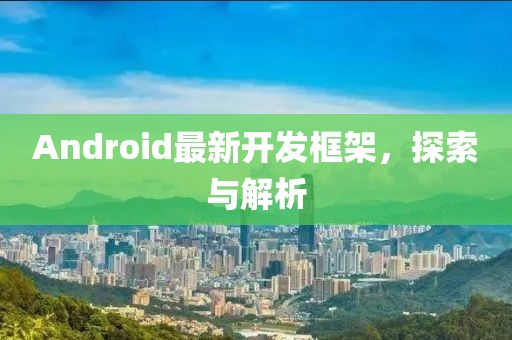 Android最新開發(fā)框架，探索與解析