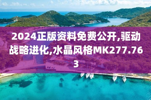 2024正版資料免費(fèi)公開,驅(qū)動(dòng)戰(zhàn)略進(jìn)化,水晶風(fēng)格MK277.763