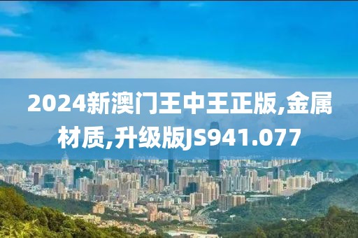 2024新澳門王中王正版,金屬材質(zhì),升級版JS941.077