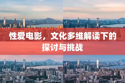 性愛電影，文化多維解讀下的探討與挑戰(zhàn)