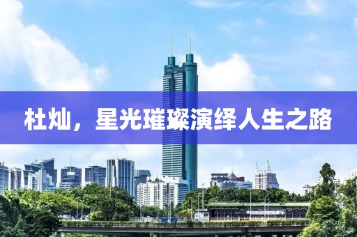 杜燦，星光璀璨演繹人生之路