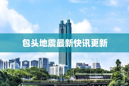 包頭地震最新快訊更新