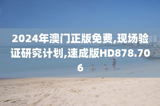 2024年澳門正版免費,現(xiàn)場驗證研究計劃,速成版HD878.706