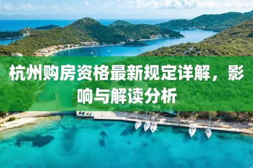 杭州購房資格最新規(guī)定詳解，影響與解讀分析