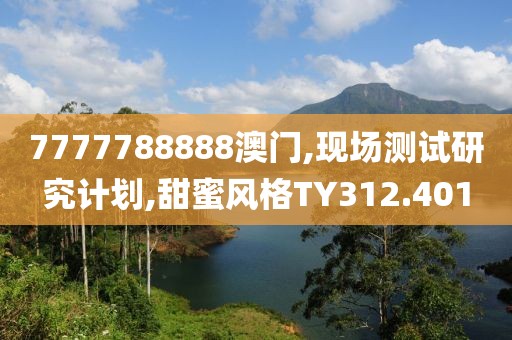 7777788888澳門,現(xiàn)場測試研究計劃,甜蜜風格TY312.401