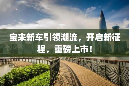 寶來新車引領(lǐng)潮流，開啟新征程，重磅上市！