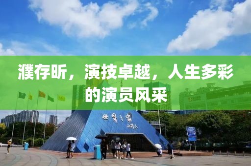 濮存昕，演技卓越，人生多彩的演員風(fēng)采