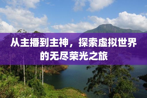 從主播到主神，探索虛擬世界的無盡榮光之旅