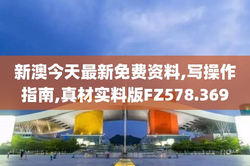 新澳今天最新免費資料,寫操作指南,真材實料版FZ578.369