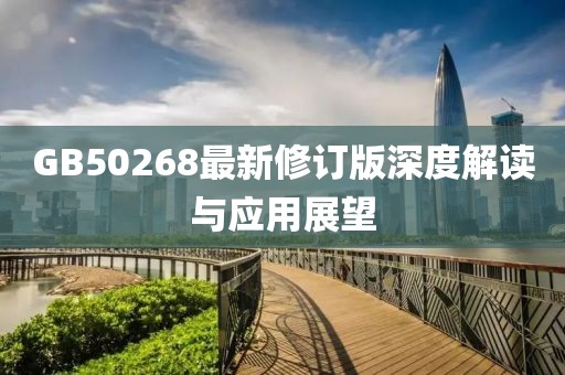 GB50268最新修訂版深度解讀與應用展望
