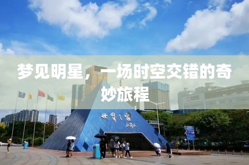 夢(mèng)見(jiàn)明星，一場(chǎng)時(shí)空交錯(cuò)的奇妙旅程