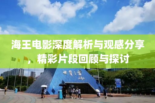海王電影深度解析與觀感分享，精彩片段回顧與探討