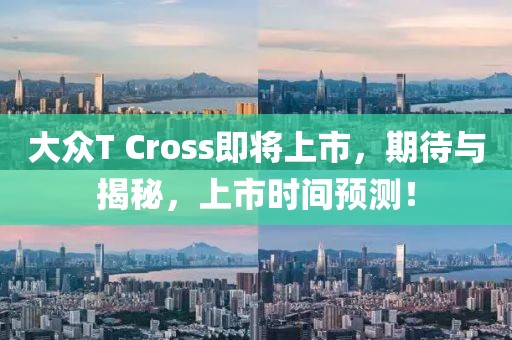 大眾T Cross即將上市，期待與揭秘，上市時(shí)間預(yù)測(cè)！