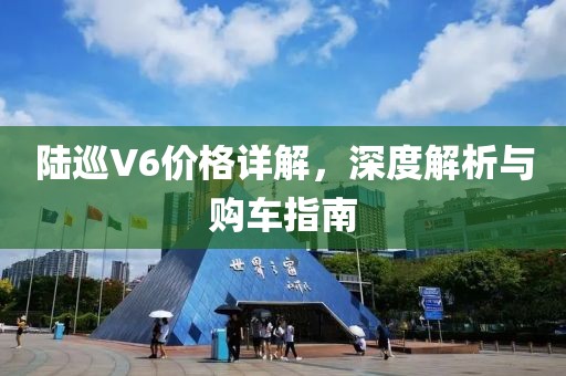 陸巡V6價格詳解，深度解析與購車指南