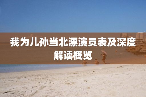我為兒孫當(dāng)北漂演員表及深度解讀概覽