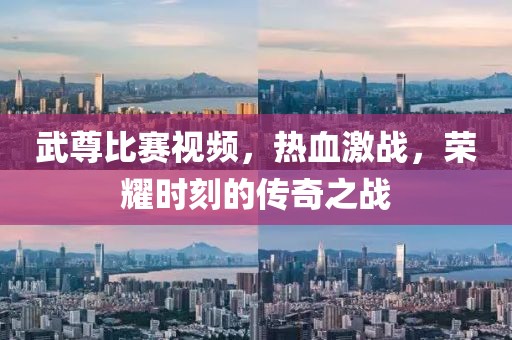 武尊比賽視頻，熱血激戰(zhàn)，榮耀時(shí)刻的傳奇之戰(zhàn)