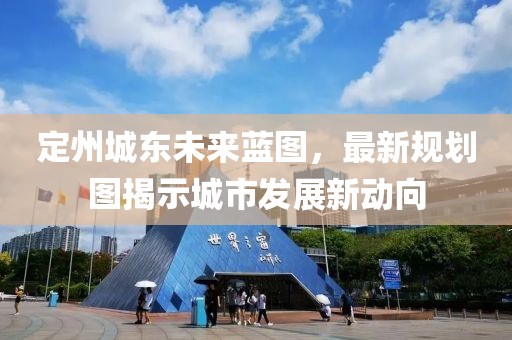 定州城東未來(lái)藍(lán)圖，最新規(guī)劃圖揭示城市發(fā)展新動(dòng)向