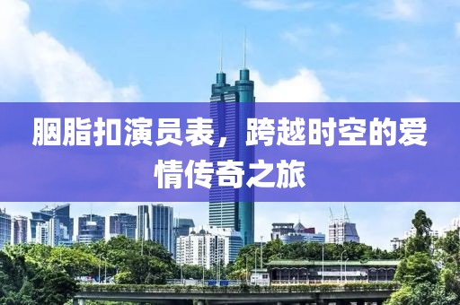 胭脂扣演員表，跨越時空的愛情傳奇之旅