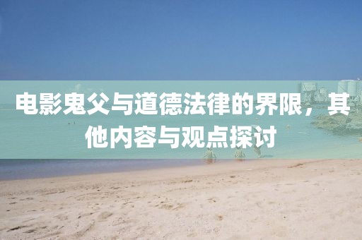 電影鬼父與道德法律的界限，其他內(nèi)容與觀點探討