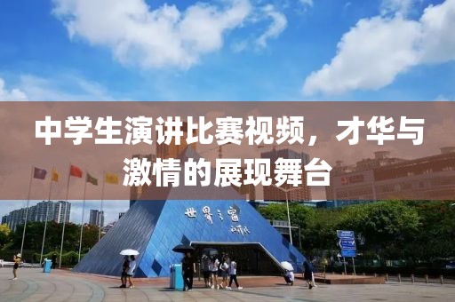 中學(xué)生演講比賽視頻，才華與激情的展現(xiàn)舞臺