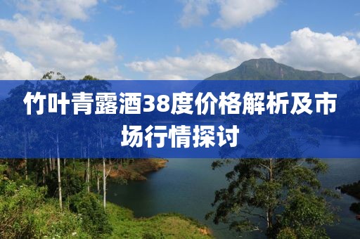竹葉青露酒38度價(jià)格解析及市場行情探討