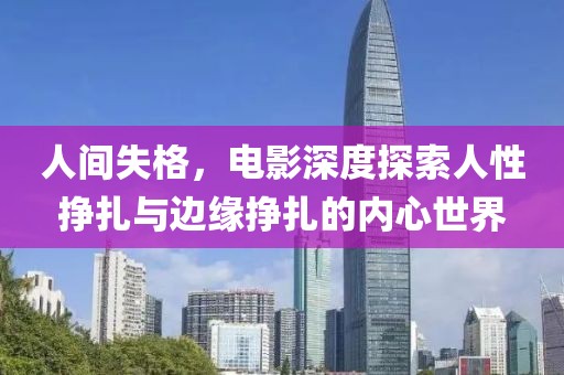 人間失格，電影深度探索人性掙扎與邊緣掙扎的內(nèi)心世界