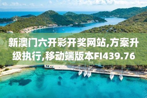 新澳門六開彩開獎網(wǎng)站,方案升級執(zhí)行,移動端版本FI439.76