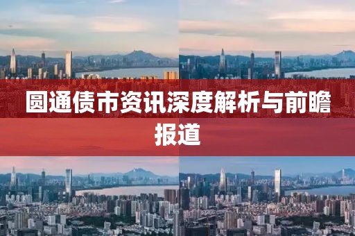 圓通債市資訊深度解析與前瞻報(bào)道